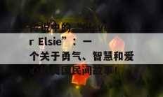 传说中的“Clever Elsie”：一个关于勇气、智慧和爱心的美国民间故事！